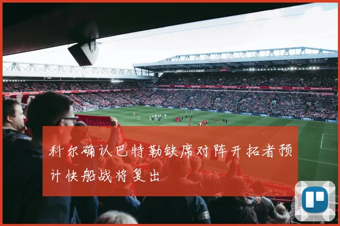 科尔确认巴特勒缺席对阵开拓者预计快船战将复出