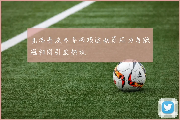 克洛普谈冬季两项运动员压力与欧冠相同引发热议