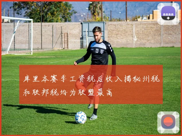 库里本赛季工资税后收入揭秘州税和联邦税均为联盟最高