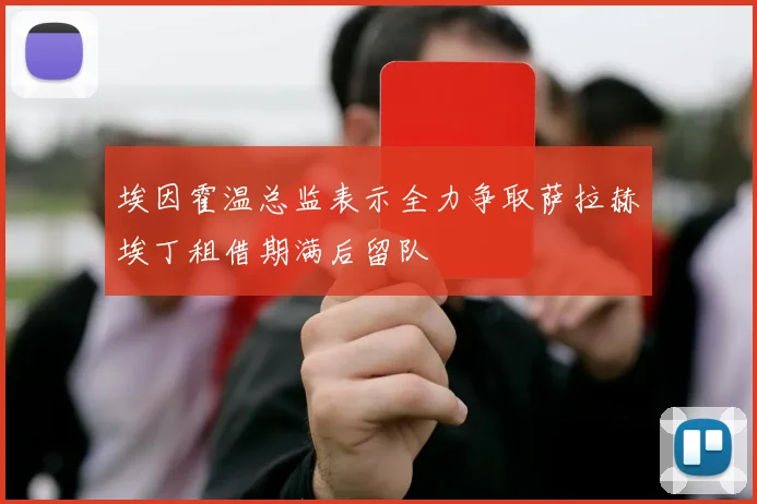 埃因霍温总监表示全力争取萨拉赫埃丁租借期满后留队