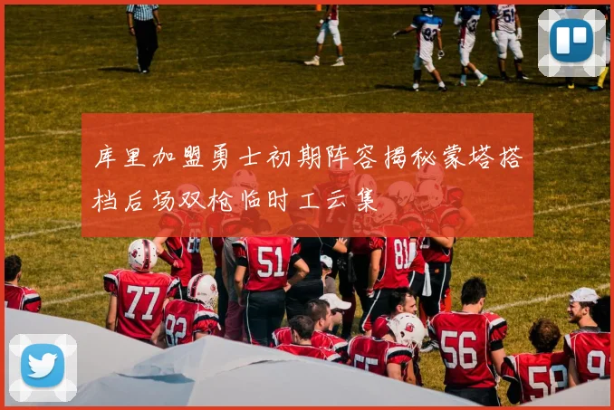 库里加盟勇士初期阵容揭秘蒙塔搭档后场双枪临时工云集