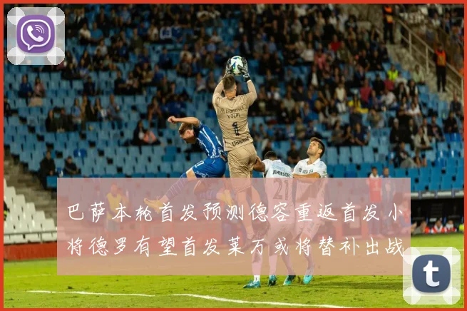 巴萨本轮首发预测德容重返首发小将德罗有望首发莱万或将替补出战