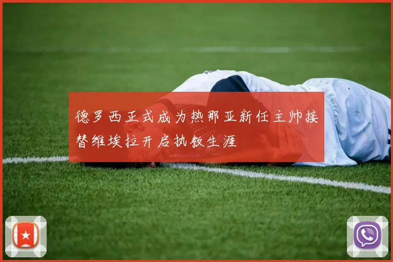 德罗西正式成为热那亚新任主帅接替维埃拉开启执教生涯